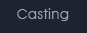 Casting